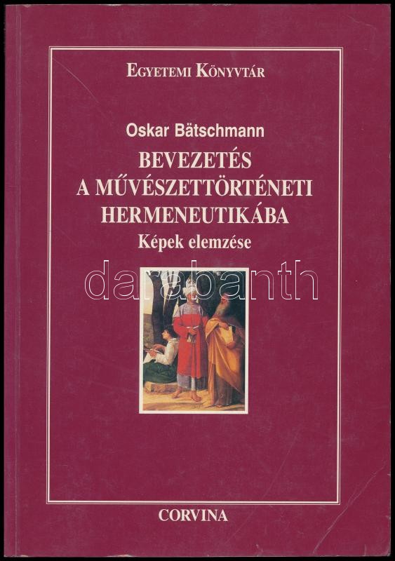 Oskar Bätschmann: Bevezetés a művészettörténeti hermeneutikába. Képek elemzése. Fordította: Bacsó Béla, és Rényi András. Egyetemi Könyvtár. Bp.,1998,Corvina. Kiadói papírkötés, az egyik sarkán gyűrődésnyommal, de
