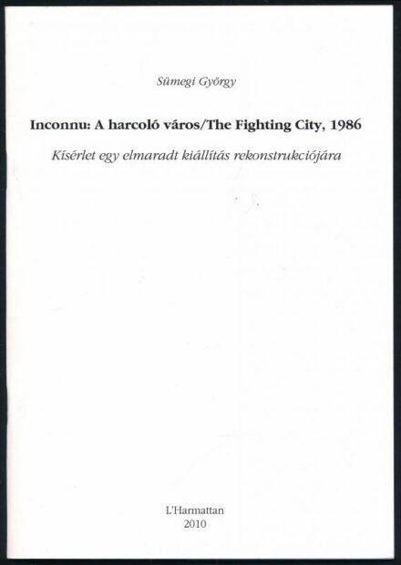 Sümegi György: Inconnu: A harcoló város/The Fighting City, 1986. Kísérlet egy elmaradt kiállítás rekonstrukciójára. Bp., 2010., L'Harmattan. Fekete-fehér fotókkal illusztrált. Különlenyomat. Kiadói papírkötés.