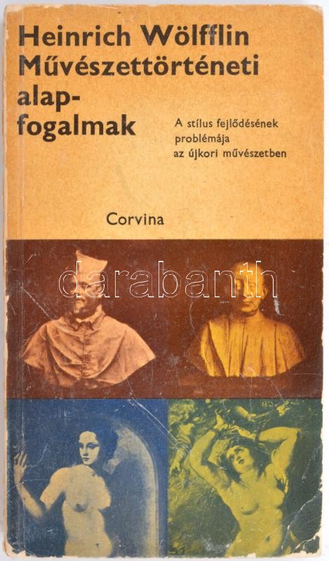 Heinrich Wölfflin: Művészettörténeti alapfogalmak. A stílus fejlődésének problémája az újkori művészetben. Művészet és elmélet. Bp., 1969., Corvina. Kiadói kissé kopott papírkötés.