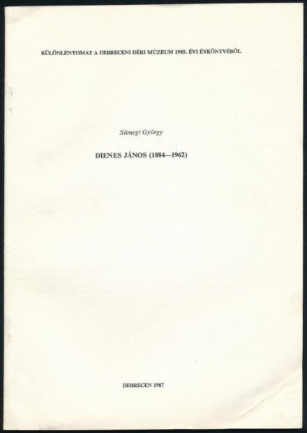 Sümegi György: Dienes János (1884-1962.) Különlenyomat a Debreceni Déri Múzeum 1985. évi évkönyvéből. Debrecen, 1987., Déri Múzeum, 335-371 p. Kiadói papírkötés.