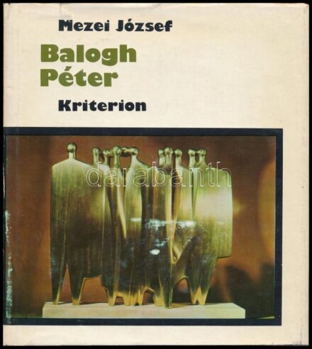 Mezei József: Balogh Péter. A művész, Balogh Péter (1920-1994) romániai magyar szobrászművész, a Nagybányai Művésztelep egykori növendéke által Sümegi György (1947-) művészettörténésznek és feleségének DEDIKÁLT példány.