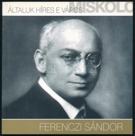 Ferenczi Sándor. Szerk.: Jenei László. Általuk híres e város... Miskolc. Miskolc, 2009., Szépmesterségek Alapítvány - Miskolci Galéria Városi Művészeti Múzeum. Kiadói papírkötés.