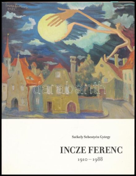 Székely Sebestyén György: Incze Ferenc. 1910-1988. A szerző, Székely Sebestyén György (1978-) által Sümegi György (1947-) művészettörténésznek DEDIKÁLT példány! Kolozsvár, 2010., Korunk - Komp Press - Galeria