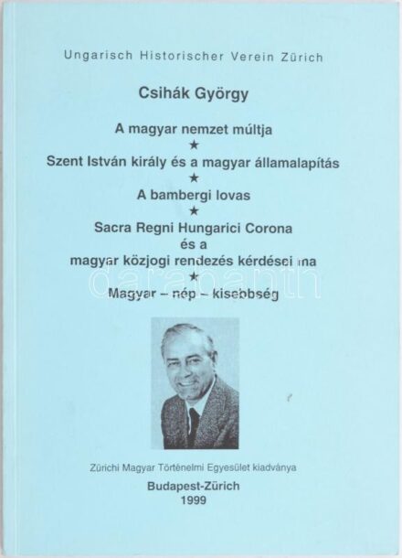 Csihák György tanulmánykötete, 5 tanulmánnyal (A magyar nemzet múltja; Szent István király és a magyar államalapítás; ...) Bp.-Zürich, 1999, Zürichi Magyar Történelmi Egyesület. Kiadói papírkötés, jó állapotban. Megjelent