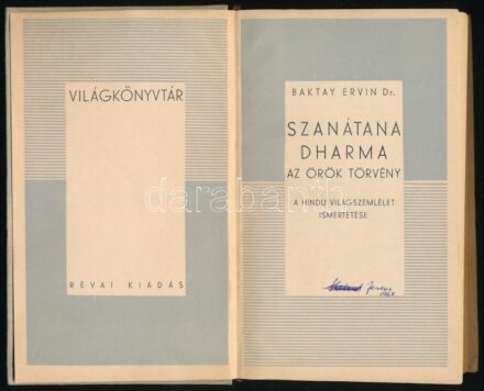 Baktay Ervin: Szanátana Dharma. Az örök törvény. A hindu világszemlélet ismertetése. Világkönyvtár. Bp., [1936], Révai, 283 p. Kiadói egészvászon-kötés, kopottas borítóval, néhány kissé foltos lappal, tulajdonosi