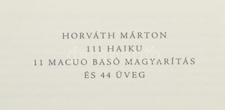Horváth Márton: 111 Haiku 11 Macuo Basó magyarítás és 44 üveg. Sümeg, 2008., Sümeg Város Polgármesteri Hivatala. Gazdag képanyaggal illusztrált, különféle üveg műtárgyakról. Kiadói haránt-alakú kartonált papírkötés,
