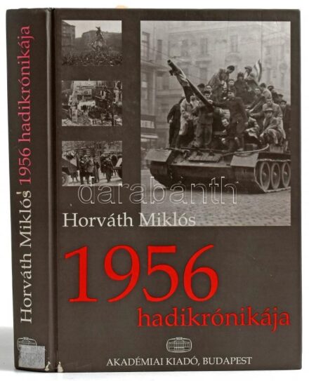 Horváth Miklós: 1956 hadikrónikája. Bp.,2003.,Akadémiai Kiadó. Fekete-fehér fotókkal illusztrált. Kiadói kissé kopott kartonált papírkötés, volt könyvtári példány.