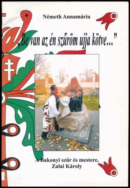 Németh Annamária: 'Be van az én szűröm ujja kötve...' A Bakonyi szűr és mestere, Zalai Károly. Pápa,én., Jókai Mór Városi Könyvtár. Gazdag képanyaggal illusztrált. Kiadói papírkötés, volt könyvtári példány.