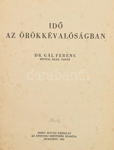 Gál Ferenc: Idő az örökkévalóságban. Bp., 1963., Szent István-Társulat. Átkötött kissé kopott félvászon-kötés.