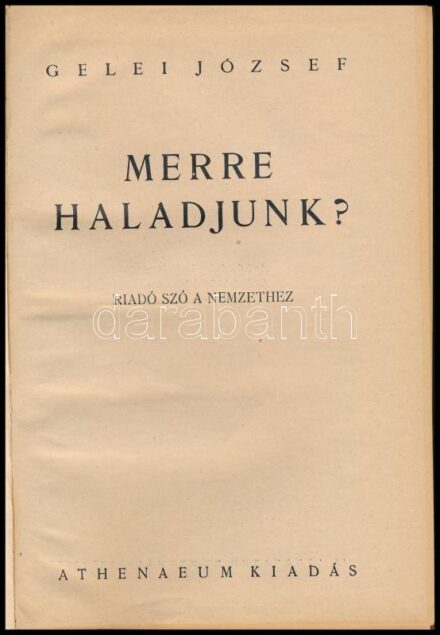 Gelei József: Merre haladjunk? Riadó szó a nemzethez. Bp.,1940, Athenaeum, 211 p. A tartalomból: A nemzeti közösségtudat, Az állampolgár, a család a fajta, és a nemzet, A nő, a férfi és a közösség, A vérközösség és a