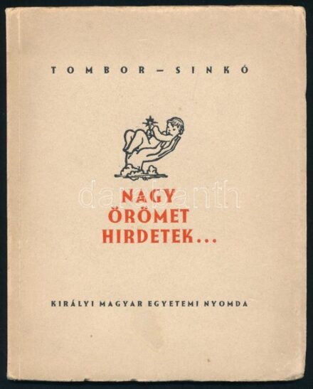 Tombor Tibor-Sinkó Károly: Nagy örömet hirdetek... Tombor Tibor versei, Sinkó Károly fametszetei. Bp., 1937, Kir. M. Egyetemi Nyomda, 25+(3) p. Oldalszámozáson belül Sinkó Károly 7 egészoldalas fametszetével illusztrálva. Kiadói