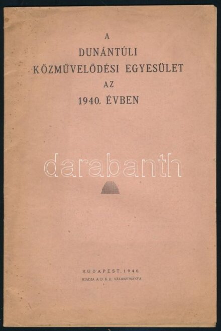1940 A Dunántúli közművelődési Egyesület az 1940. évben. Bp., 32p.