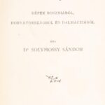 Solymossy Sándor: Uti rajzok. Képek Boszniából, Horvátországból és Dalmáciából. Bp.,1901, (Pesti Könyvnyomda Rt.), 4+244+1 p. Átkötött modern egészvászon-kötés,