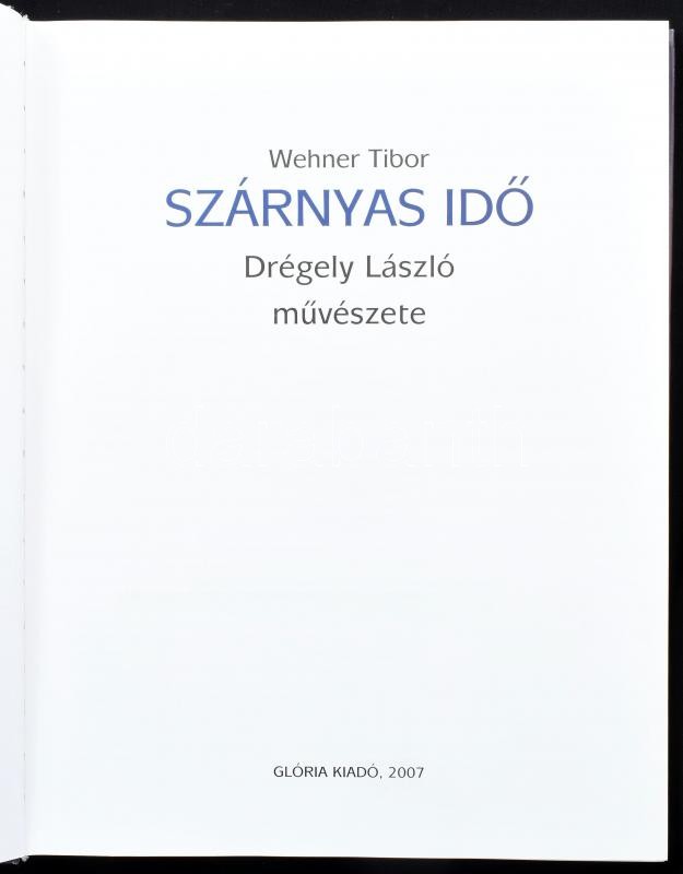 Wehner Tibor: Szárnyas idő. Drégely László művészete. 2007, Glória. Kiadói kartonált kötés, kisebb sérülésekkel.