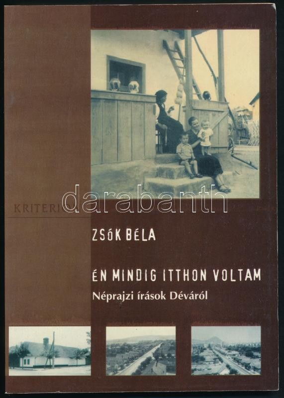 Zsók Béla: Én mindig itthon voltam. Néprajzi írások Déváról. Bukarest/Kolozsvár, 2000, Kriterion. Kiadói papírkötés, jó állapotban.