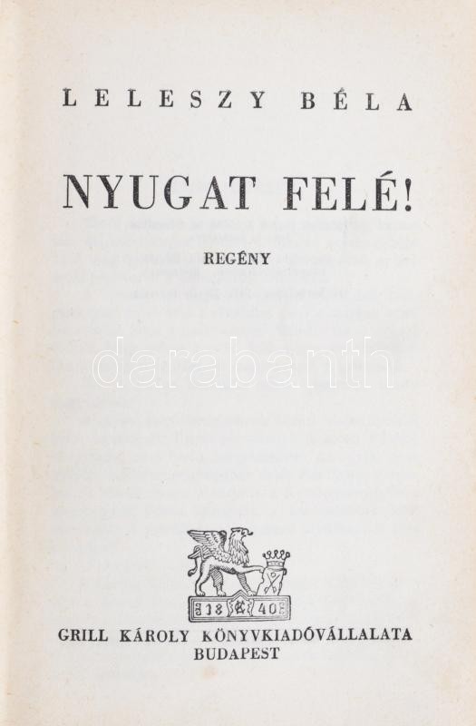 Leleszy Béla: Nyugat felé! Budapest 1942. Grill Károly Könyvkiadó Vállalat. Kiadói vászon kötésben