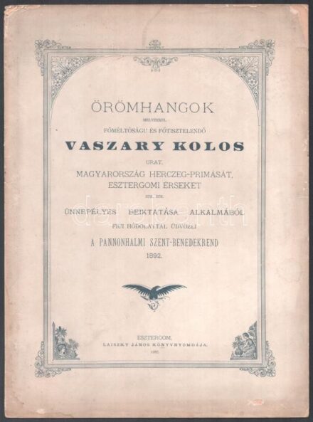 1892 Esztergom, Örömhangok melyekkel főméltóságú és főtisztelendő Vaszary Kolos urat Magyarország hercegprímását, esztergomi érseket... ünnepélyes beiktatása alkalmából fiui hódolattal üdvözli a Pannonhalmi Szent-Benedekrend,