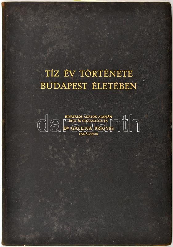 Dr. Gallina Frigyes: Tíz év története Budapest Életében. Bp., 1930, Bp. Székesfőváros Közönsége. Kiadói egészbőr kötés, kopottas állapotban.