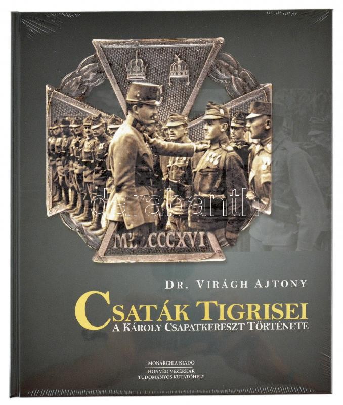 Dr. Virágh Ajtony: Csaták tigrisei - A Károly csapatkereszt története. Monarchia Numizmatikai Bt, 2017. Bontatlan, fóliázott kötet.