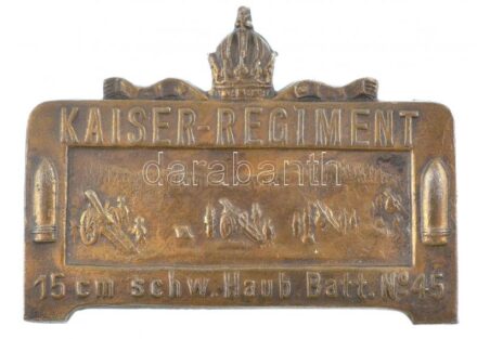Osztrák-Magyar Monarchia ~1914-1918. 'Császári Ezred - 45. 15cm-es nehéztarack zászlóalj' bronz lemezjelvény (34x44mm) T:1-,2 Austro-Hungarian Monarchy ~1914-1918. Kaiser-Regiment - 15 cn schw. Haub Batt. No. 45' bronze sheet metal badge