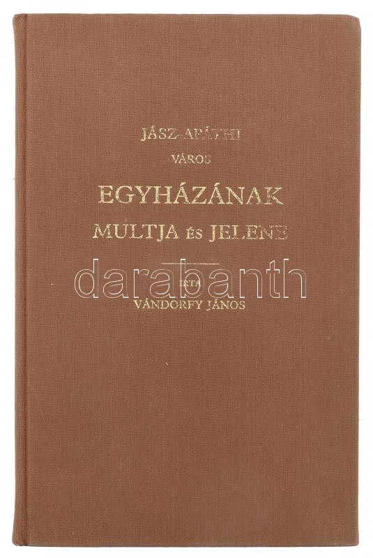Vándorffy János: Jász-Apáthi város egyházának múltja és jelene. 1895-ös kiadás facsimiléje. Kiadói egészvászon kötésben, kissé kopott betűkkel - Image 2