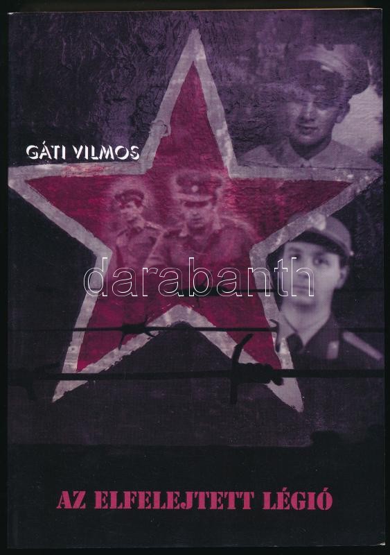 Gáti Vilmos: Az elfelejtett légió. Bp., 2008, Ad Librum. Kiadói papírkötés, újszerű állapotban.