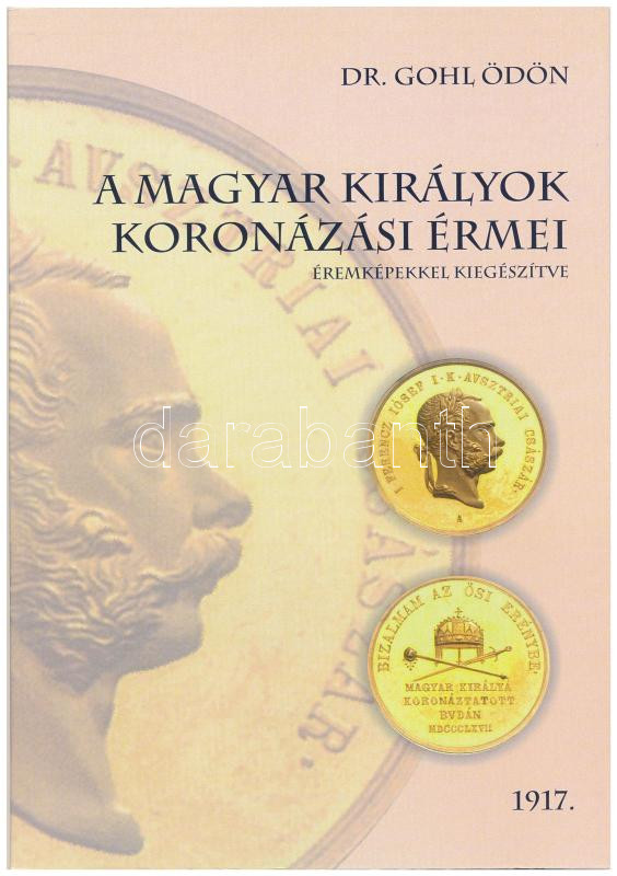 Dr. Gohl Ödön: A magyar királyok koronázási érmei éremképekkel kiegészítve. H.n. 1917. Modern reprint kiadás / modern reprint edition