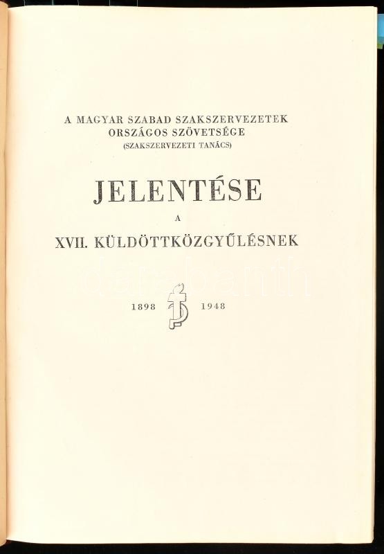 A Magyar Szabad Szakszervezetek Országos Szövetsége (Szakszervezeti Tanács) jelentése a XVII. küldöttközgyűlésnek. 1898-1948. (Bp., 1948, Athenaeum, Klösz és Piatnik-ny.), 209+(60) p. Számos szövegközi és egészoldalas,
