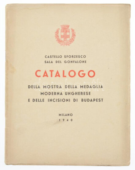 'Catalogo della mostra ella medaglia moderna Ungherese e delle incisioni di Budapest' az 1940-ben,a milánói Castello Sforzesco-ban megrendezett 'Budapesti metszet és éremkiállítás' olasz nyelvű kiállítás katalógusa. Milánó, 1940.