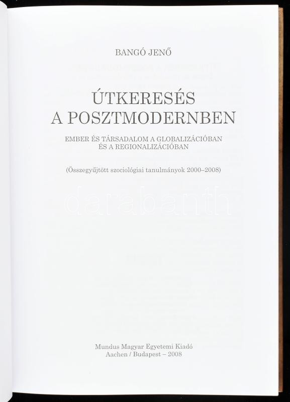 Bangó Jenő: Útkeresés a posztmodernben. Ember és társadalom a globalizációban és a regionalizációban. (Összegyűjtött szociológiai tanulmányok 2000-2008.) Szociológiai Tanulmányok 1. Aachen-Bp., 2008., Mundus. Kiadói kartonált - Image 2