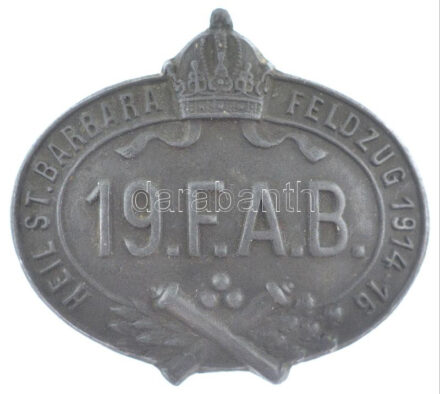 Osztrák-Magyar Monarchia 1916. '19. F.A.B. - Heil St. Barbara - Feldzug 1914-16' A 19. Tábori Tüzér Zászlóalj Zn sapkajelvénye (28x32mm) T:1- / Austro-Hungarian Monarchy '19. F.A.B. - Heil St. Barbara - Feldzug 1914-1916' Zn cap badge of the