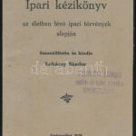 1929 Pesterzsébet, ipari kézikönyv az életben lévő ipari törvények alapján, összeáll.: Lukácsy Sándor, 48p