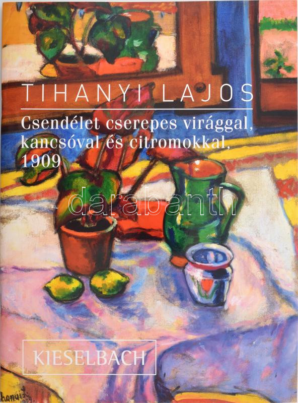 Molnos Péter: Tihanyi Lajos: Csendélet cserepes virággal, kancsóval és citromokkal, 1909. Bp.,én., Kieselbach. Kiadói papírkötésben