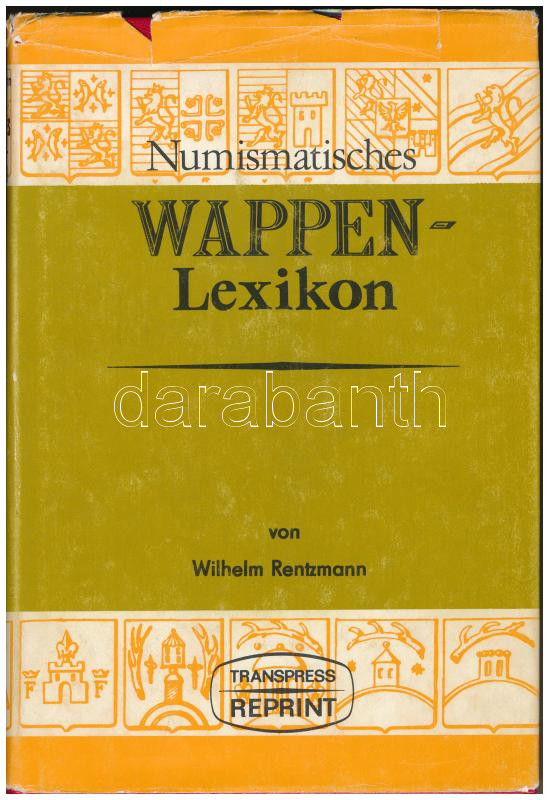 Wilhelm Rentzmann: Numismatisches Wappen-Lexikon (Numizmatikai címerlexikon). Transpress Reprint, Berlin, 1978. Használt, jó állapotban, a külső papírborító kopott, szakadt.
