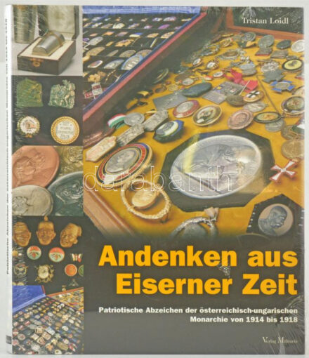 Tristan Loidl: Andenken aus Eiserner Zeit - Patriotische Abzeichen der österreichisch-ungarischen Monarchie von 1914 bis 1918. Verlag Militaria, 2004. Új állapotban, bontatlan fóliacsomagolás!