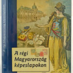 A Régi Magyarország Képeslapokon. Osiris Kiadó. 350 oldal, 2004. / The Old Hungary on postcards. 350 pg. 2004.