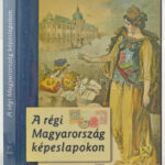 A Régi Magyarország Képeslapokon. Osiris Kiadó. 350 oldal, 2003. / The Old Hungary on postcards. 350 pg. 2003.
