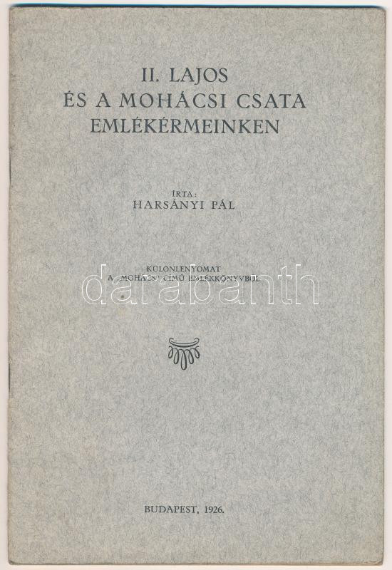 Harsányi Pál: II. Lajos és a Mohácsi csata emlékérmeinken - Különlenyomat a 'Mohács' című emlékkönyvből. K. M. Egyetemi Nyomda, 1926., Budapest.