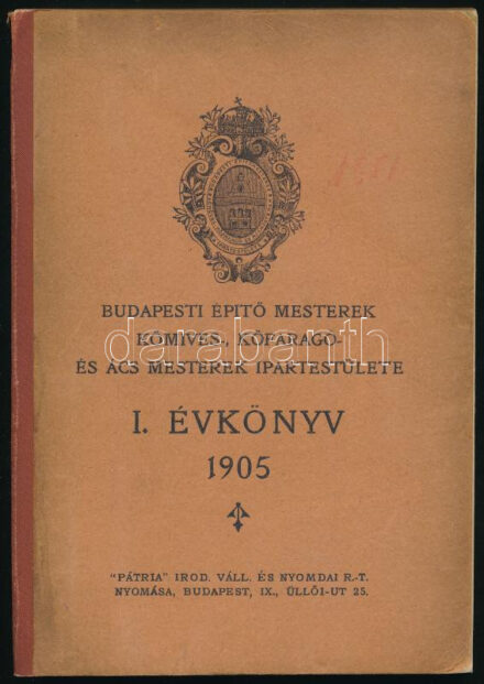 1905 Budapesti Építő Mesterek, Kőmíves -, Kőfaragó-, és Ács Mesterek Ipartestülete I. Évkönyv. Szerk.: Jakabffy Ferencz. Bp., 1905,'Ipartestület', ('Pátria-ny.), 287 p. Korabeli hirdetésékkel. Kiadói félvászon-kötésben.