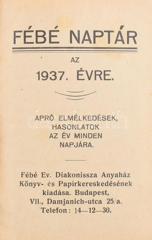 1937 Fébé naptár az 1937. évre. Apró elmélkedések, hasonlatok az év minden napjára. Bp., Fébé Ev. Diakonissza Anyaház Könyv- és Papírkereskedése. Egészvászon-kötésben.