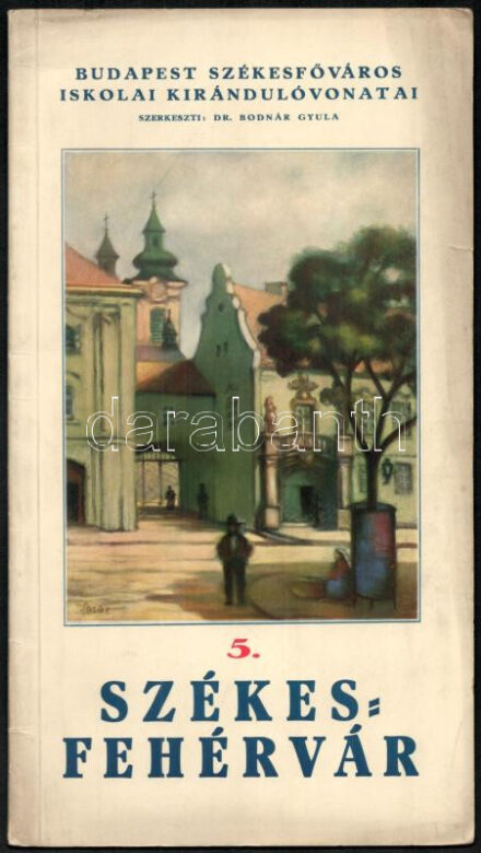 Székesfehérvár. Budapest Székesfőváros Iskolai Kirándulóvonatai 5. Szerk.: Dr. Bodnár Gyula. Bp., 1938, Székesfővárosi Háziny., 3 (kihajtható) t.+16 p. Második kiadás. Fekete-fehér képekkel illusztrált, térképekkel,