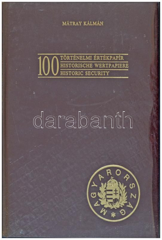 Mátray Kálmán: 100 történelmi értékpapír. Budapest, Kiadó Kft.-'Blanket' GmbH Specimen Ltd., 1990. Műbőr kötésben, képekkel illusztrálva. Újszerű állapotban