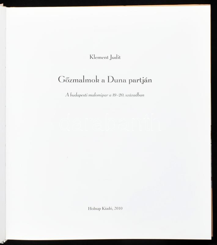 Klement Judit: Gőzmalmok a Duna partján. A budapesti malomipar a 19-20. században. Iparkodó Budapest. Bp., 2010., Holnap. Gazdag képanyaggal illusztrálva. Kiadói kartonált papírkötés. - Image 2