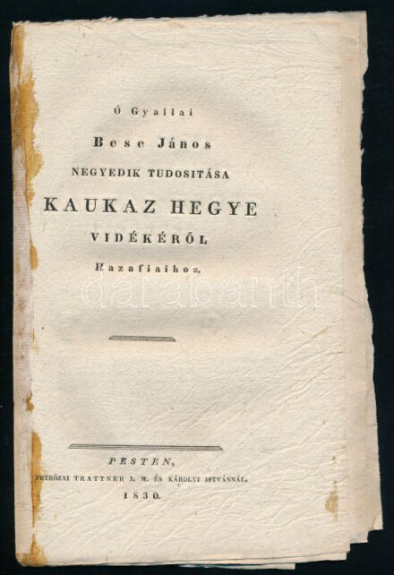 [ógyallai Besse János Károly (1765-1841)] Ó Gyallai Bese János negyedik tudositása Kaukaz Hegye vidékéről Hazafiakhoz. Pesten, 1830., Petrózai Trattner J. M. - Károlyi István, 18 p. Papírkötésben, javított, kissé foltos gerinccel.