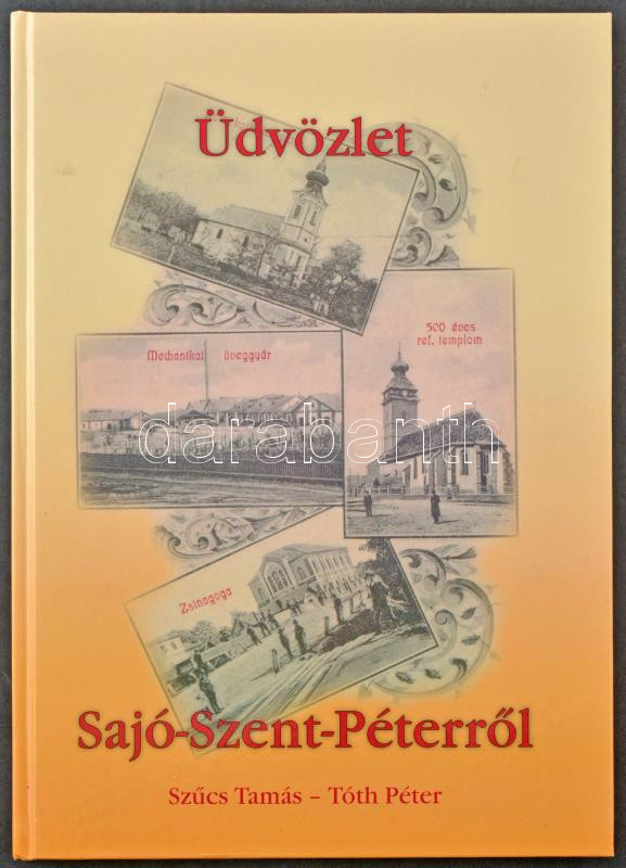 Szűcs Tamás - Tóth Péter: Üdvözlet Sajó-Szent-Péterről. Kiadja Sajószentpéter Város Önkormányzata, Palatia Nyomda és Kiadó Kft., 76 old., 2000.