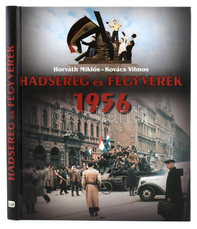 Horváth Miklós-Kovács Vilmos: Hadsereg és fegyverek, 1956. Bp., 2011, Zrínyi Média. Kiadói kartonált kötés, jó állapotban.