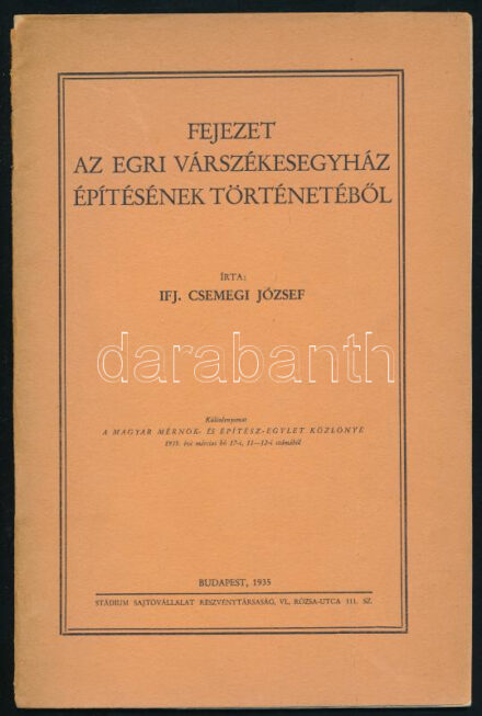 Ifj. Csemegi József: Fejezet az egri várszékesegyház építésének történetéből. A szerző, Ifj. Csemegi József (1909-1963) építészmérnök, művészettörténész, építészettörténész által Gerevich Tibor (1882-1954)