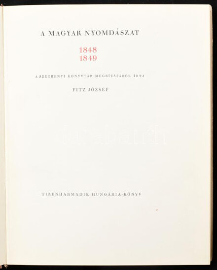 Fitz József: A magyar nyomdászat. 1848 1849. A Széchényi Könyvtár megbízásából írta: - -. Hungária Könyv 13. Bp., 1948, Hungária, 213+1 p. + 1 t. Első, számozott, bibliofil kiadás. Szövegközti képekkel illusztrált. Kiadói