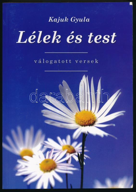 Kajuk Gyula: Lélek és test. Válogatott versek. DEDIKÁLT. hn., 2012., Könyvműhely. Kiadói papírkötés.
