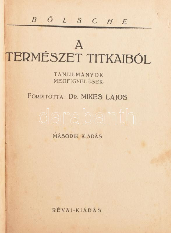 Bölsche: A természet titkaiból. Tanulmányok és megfigyelések. Ford.: Mikes Lajos. Bp., ,Révai. Második kiadás. Átkötött kopott félvászon-kötés, kissé foltos lapokkal.